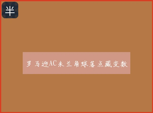 罗马迎AC米兰角球落点藏变数